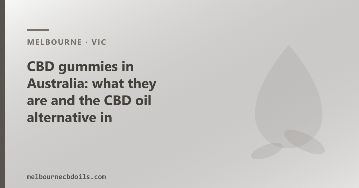 CBD gummies in Australia: what they are and the CBD oil alternative in Melbourne