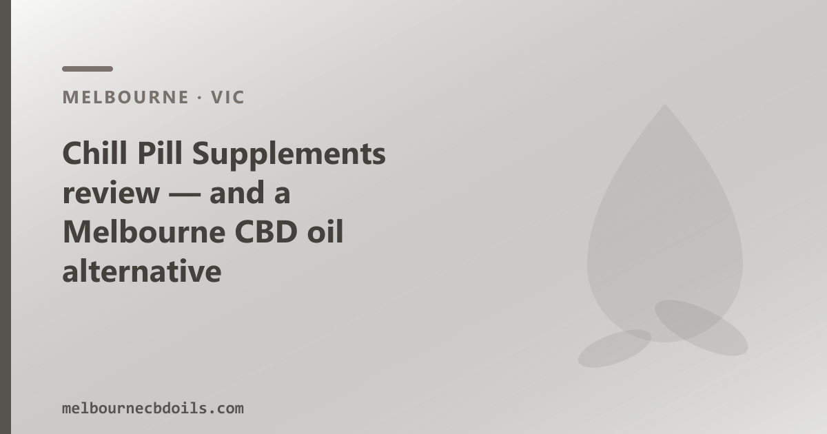 Chill Pill Supplements review — and a Melbourne CBD oil alternative