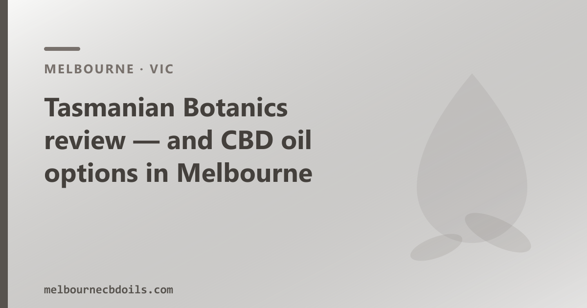 Tasmanian Botanics review — and CBD oil options in Melbourne